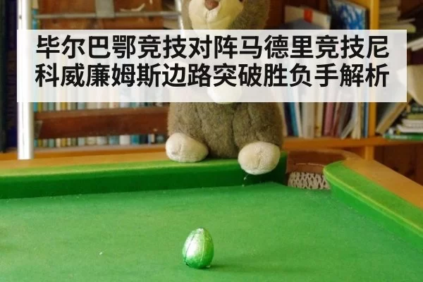 毕尔巴鄂竞技对阵马德里竞技尼科威廉姆斯边路突破胜负手解析